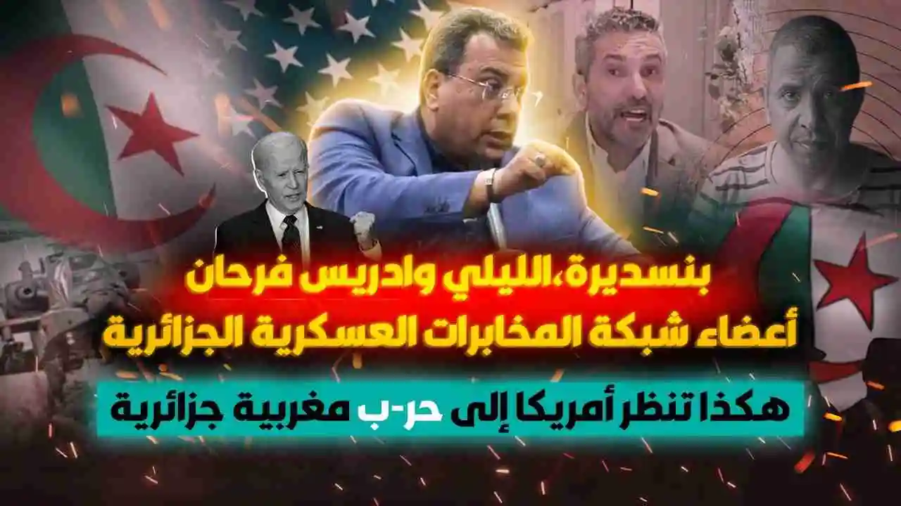 بنسديرة،الليلي وفرحان أعضاء شبكة المخابرات الجزائرية | هكذا تنظر أمريكا للحرب الجزائرية المغربية